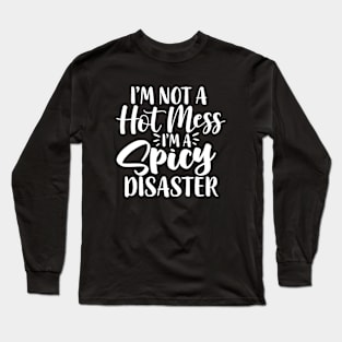 I'm Not A Hot Mess I'm A Spicy Disaster Funny Humorous Long Sleeve T-Shirt